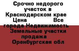 Срочно недорого участок в Краснодарском крае › Цена ­ 350 000 - Все города Недвижимость » Земельные участки продажа   . Оренбургская обл.